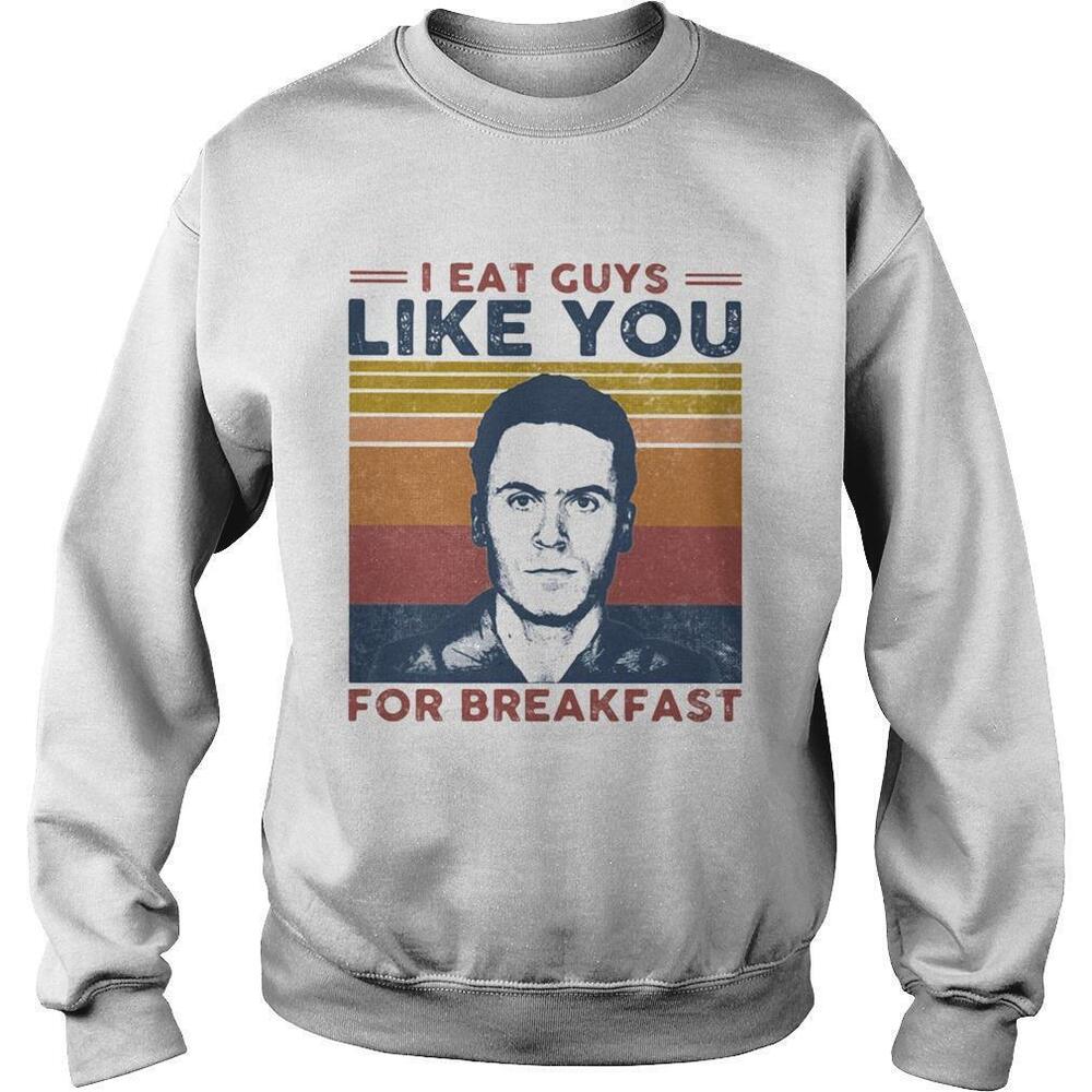 Ted Bundy I Eat Guys Like You For BreakfastRetro Sweatshirt